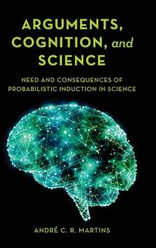 portada Arguments, Cognition, and Science: Need and Consequences of Probabilistic Induction in Science (in English)