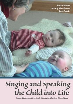portada Singing and Speaking the Child Into Life: Songs, Verses, and Rhythmic Games for the First Three Years (en Inglés)
