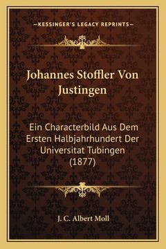 portada Johannes Stoffler Von Justingen: Ein Characterbild Aus Dem Ersten Halbjahrhundert Der Universitat Tubingen (1877) (in German)
