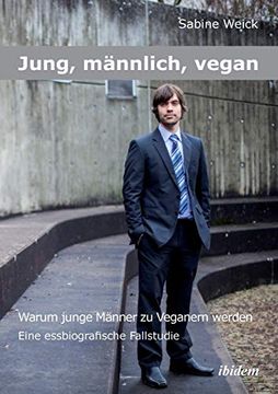 portada Jung, Männlich, Vegan: Warum Junge Männer zu Veganern Werden. Eine Essbiographische Fallstudie (en Alemán)