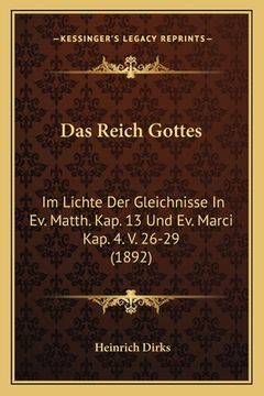 portada Das Reich Gottes: Im Lichte Der Gleichnisse In Ev. Matth. Kap. 13 Und Ev. Marci Kap. 4. V. 26-29 (1892) (en Alemán)