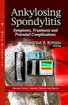 portada Ankylosing Spondylitis: Symptoms, Treatment and Potential Complications (Muscular System - Anatomy, Functions and Injuries) (en Inglés)