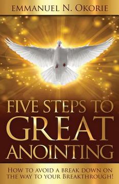 portada Five Steps to Great Anointing: How to Avoid a Break Down on the Way to Your Breakthrough (en Inglés)