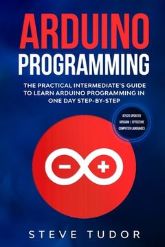 portada Arduino Programming: The Practical Intermediate's Guide To Learn Arduino Programming In One Day Step-By-Step (#2020 Updated Version Effecti (en Inglés)