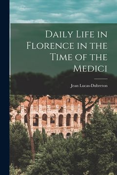 portada Daily Life in Florence in the Time of the Medici (en Inglés)