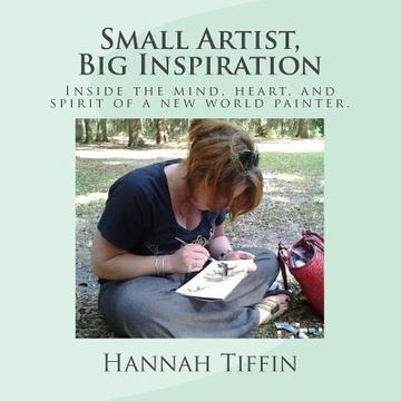 portada Small Artist, Big Inspiration: Inside the mind, heart and spirit of a new world painter.