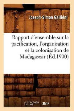 portada Rapport d'Ensemble Sur La Pacification, l'Organisation Et La Colonisation de Madagascar (Éd.1900) (in French)