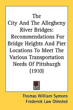 portada the city and the allegheny river bridges: recommendations for bridge heights and pier locations to meet the various transportation needs of pittsburgh (in English)