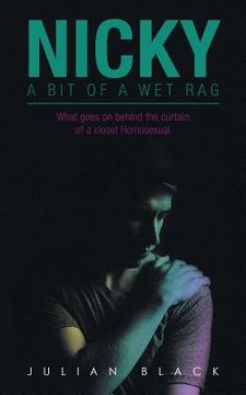 portada Nicky - a Bit of a Wet Rag: What Goes on Behind the Curtain of a Closet Homosexual (en Inglés)