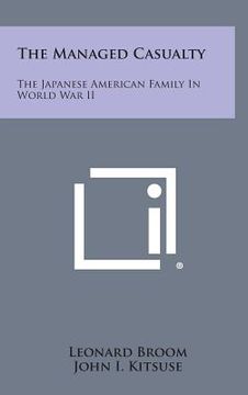 portada The Managed Casualty: The Japanese American Family in World War II
