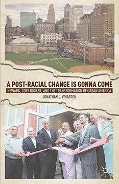 portada A Post-Racial Change Is Gonna Come: Newark, Cory Booker, and the Transformation of Urban America