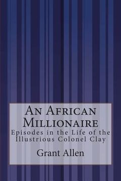 portada An African Millionaire: Episodes in the Life of the Illustrious Colonel Clay (en Inglés)