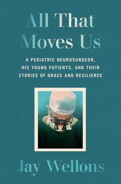 portada All That Moves us: A Pediatric Neurosurgeon, his Young Patients, and Their Stories of Grace and Resilience