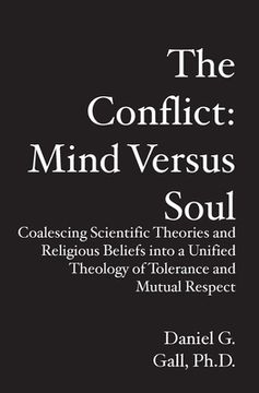 portada The Conflict: Mind Versus Soul: Coalescing Scientific Theories and Religious Beliefs into a Unified Theology of Tolerance and Mutual (in English)