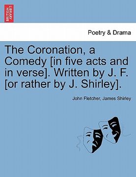 portada the coronation, a comedy [in five acts and in verse]. written by j. f. [or rather by j. shirley]. (in English)