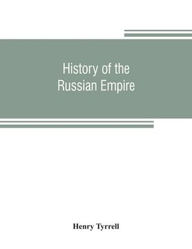 portada History of the Russian empire: from its foundation, by Ruric the pirate, to the accession of the Emperor Alexander II (en Inglés)
