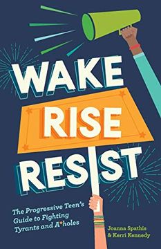 portada Wake, Rise, Resist: The Progressive Teen's Guide to Fighting Tyrants and A*Holes (en Inglés)