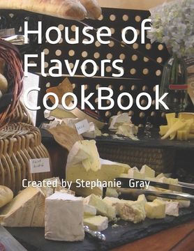 portada House of Flavors CookBook: Created by Stephanie Gray (en Inglés)