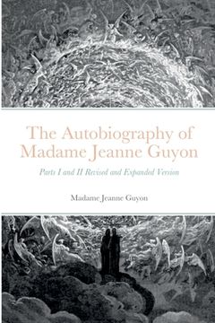 portada The Autobiography of Madame Jeanne Guyon: Parts I and II Revised and Expanded Version (in English)