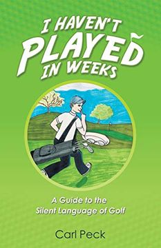 portada I Haven'T Played in Weeks: A Guide to the Silent Language of Golf (en Inglés)