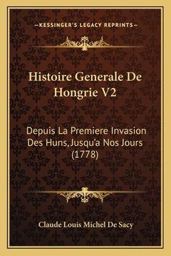 portada Histoire Generale De Hongrie V2: Depuis La Premiere Invasion Des Huns, Jusqu'a Nos Jours (1778) (en Francés)