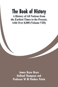 portada The Book of History: A History of All Nations from the Earliest Times to the Present, with Over 8,000 (Volume VIII) (en Inglés)