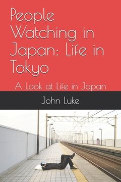 People Watching in Japan: Life in Tokyo: A Look at Life in Japan (en Inglés)