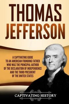 portada Thomas Jefferson: A Captivating Guide to an American Founding Father Who Was the Principal Author of the Declaration of Independence and (en Inglés)