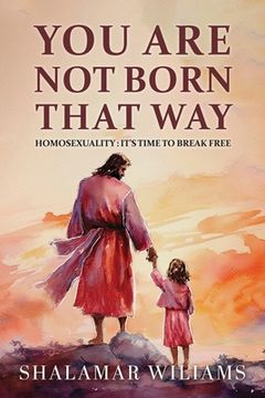 portada You Are Not Born That Way: Homosexuality: It's Time to Break Free (en Inglés)