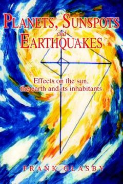 portada planets, sunspots and earthquakes: effects on the sun, the earth and its inhabitants (en Inglés)