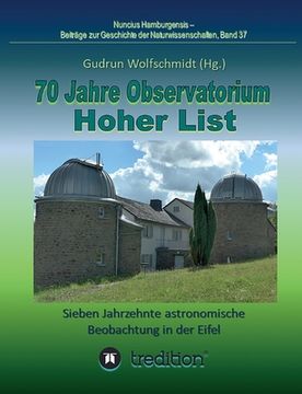 portada 70 Jahre Observatorium Hoher List - Sieben Jahrzehnte astronomische Beobachtung in der Eifel.: 70 Years Observatory Hoher List - Seven Decades of Astr (in German)