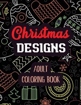 portada Christmas Designs - Adult Coloring Book: Coloring Book for Adults Featuring Beautiful Winter Florals, Relaxing Winter Christmas holiday scenes, Christ (en Inglés)