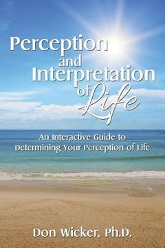 portada Perception and Interpretation of Life: An Interactive Guide to Determining Your Perception of Life (en Inglés)