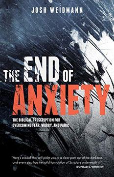portada The end of Anxiety: The Biblical Prescription for Overcoming Fear, Worry, and Panic (en Inglés)