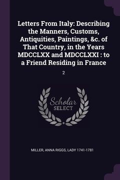 portada Letters From Italy: Describing the Manners, Customs, Antiquities, Paintings, &c. of That Country, in the Years MDCCLXX and MDCCLXXI: to a (en Inglés)