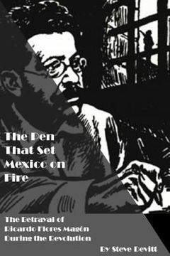 portada The Pen That Set Mexico on Fire: The Betrayal of Ricardo Flores Magon During the Mexican Revolution (en Inglés)