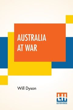 portada Australia At War: A Winter Record On The Somme And At Ypres During The Campaigns Of 1916 And 1917, With An Introduction By G. K. Chester (en Inglés)