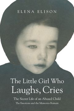portada The Little Girl Who Laughs, Cries: The Secret Life of an Abused Child: The Emotions and the Memories Remain (in English)