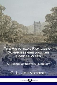 portada The Historical Families of Dumfriesshire and the Border Wars: A History of Scottish Nobility (en Inglés)