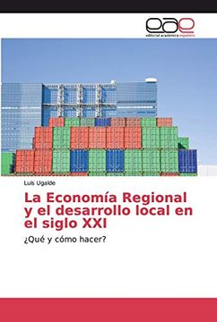 portada La Economía Regional y el Desarrollo Local en el Siglo Xxi:  Qué y Cómo Hacer?