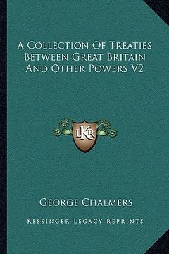 a collection of treaties between great britain and other powers v2 (en Inglés)