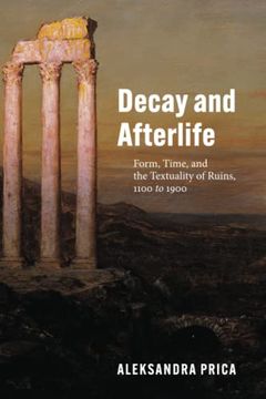 portada Decay and Afterlife: Form, Time, and the Textuality of Ruins, 1100 to 1900 (en Inglés)