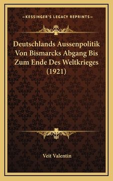 portada Deutschlands Aussenpolitik Von Bismarcks Abgang Bis Zum Ende Des Weltkrieges (1921) (en Alemán)