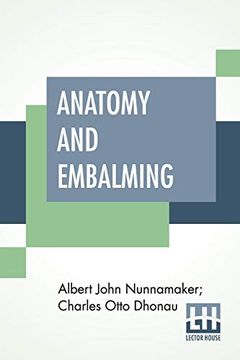 portada Anatomy and Embalming: A Treatise on the Science and art of Embalming, the Latest and Most Successful Methods of Treatment (en Inglés)