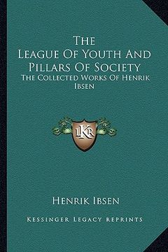 portada the league of youth and pillars of society: the collected works of henrik ibsen (en Inglés)