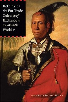 rethinking the fur trade,cultures of exchange in an atlantic world (en Inglés)