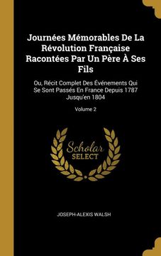 portada Journées Mémorables de la Révolution Française Racontées par un Père à ses Fils: Ou, Récit Complet des Événements qui se Sont Passés en France Depuis 1787 Jusqu'en 1804; Volume 2 (en Francés)