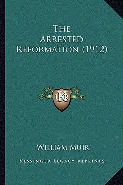 portada the arrested reformation (1912) the arrested reformation (1912) (en Inglés)