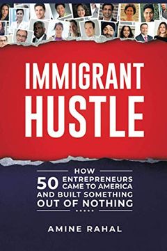 portada Immigrant Hustle: How 50 Entrepreneurs Came to America and Built Something out of Nothing (en Inglés)