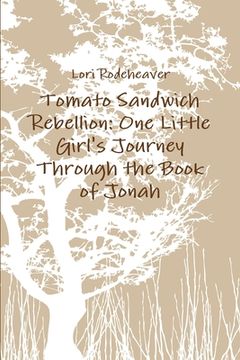 portada Tomato Sandwich Rebellion: One Little Girl's Journey Through the Book of Jonah (en Inglés)